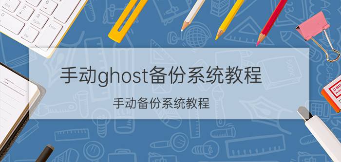 手动ghost备份系统教程 手动备份系统教程